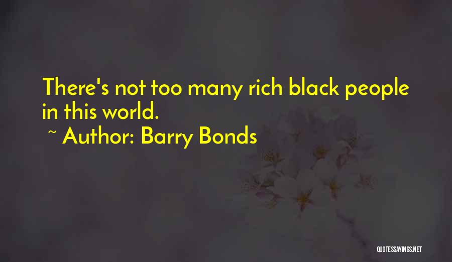 Barry Bonds Quotes: There's Not Too Many Rich Black People In This World.
