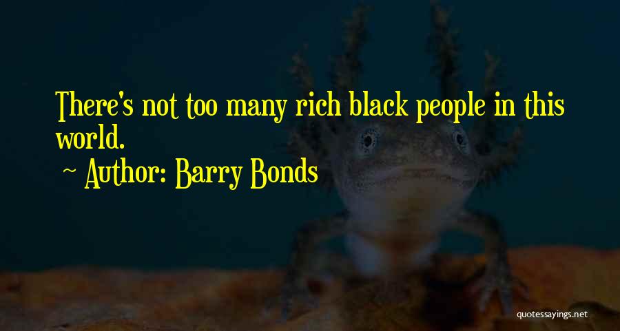 Barry Bonds Quotes: There's Not Too Many Rich Black People In This World.
