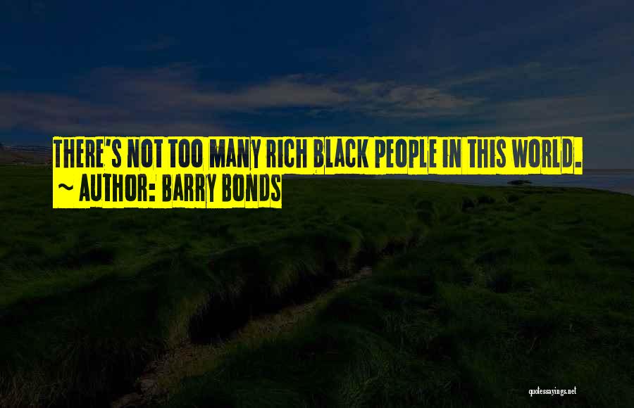 Barry Bonds Quotes: There's Not Too Many Rich Black People In This World.