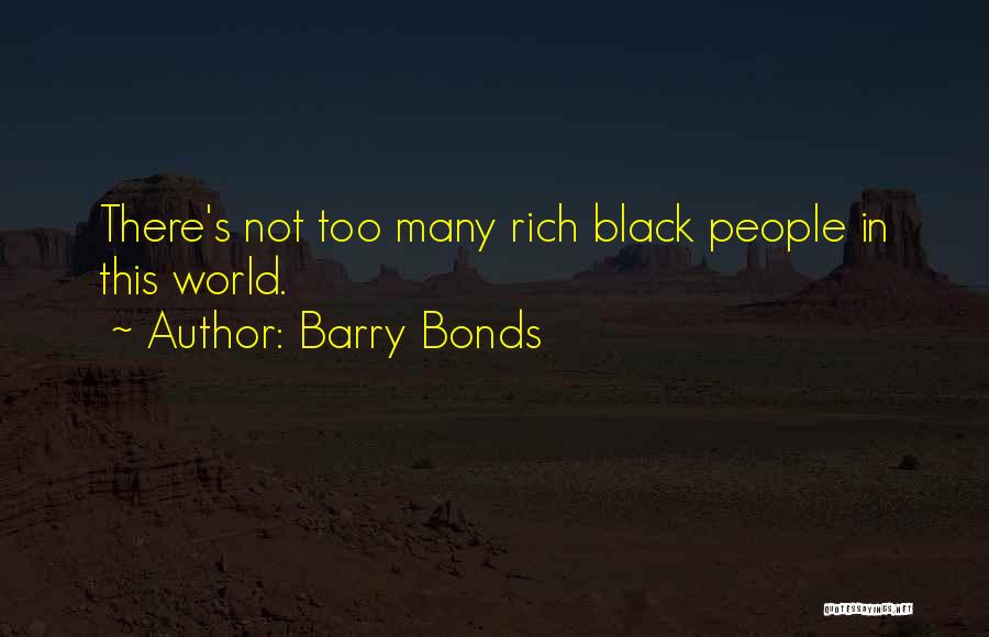 Barry Bonds Quotes: There's Not Too Many Rich Black People In This World.