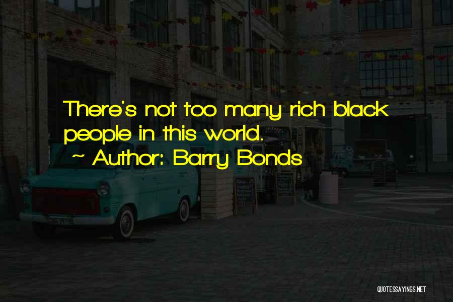 Barry Bonds Quotes: There's Not Too Many Rich Black People In This World.