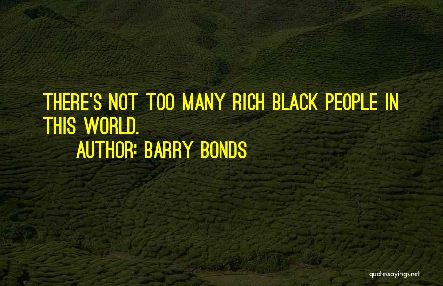 Barry Bonds Quotes: There's Not Too Many Rich Black People In This World.