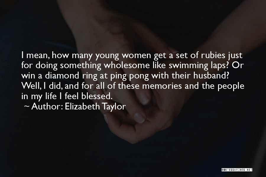 Elizabeth Taylor Quotes: I Mean, How Many Young Women Get A Set Of Rubies Just For Doing Something Wholesome Like Swimming Laps? Or