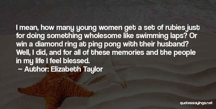 Elizabeth Taylor Quotes: I Mean, How Many Young Women Get A Set Of Rubies Just For Doing Something Wholesome Like Swimming Laps? Or