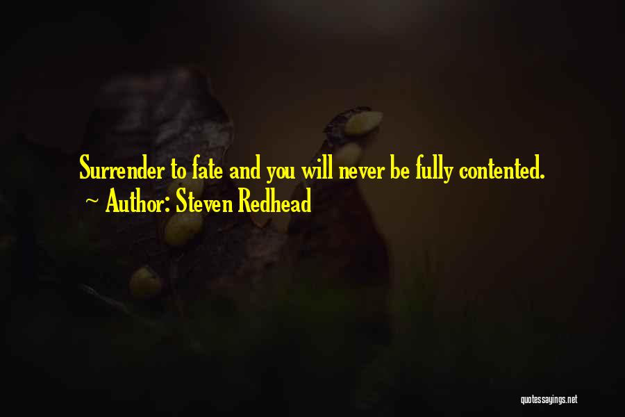 Steven Redhead Quotes: Surrender To Fate And You Will Never Be Fully Contented.