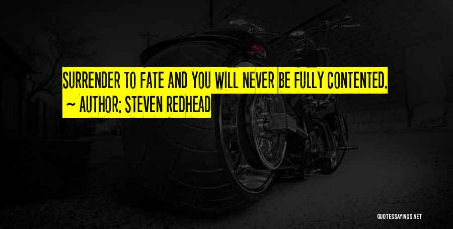 Steven Redhead Quotes: Surrender To Fate And You Will Never Be Fully Contented.