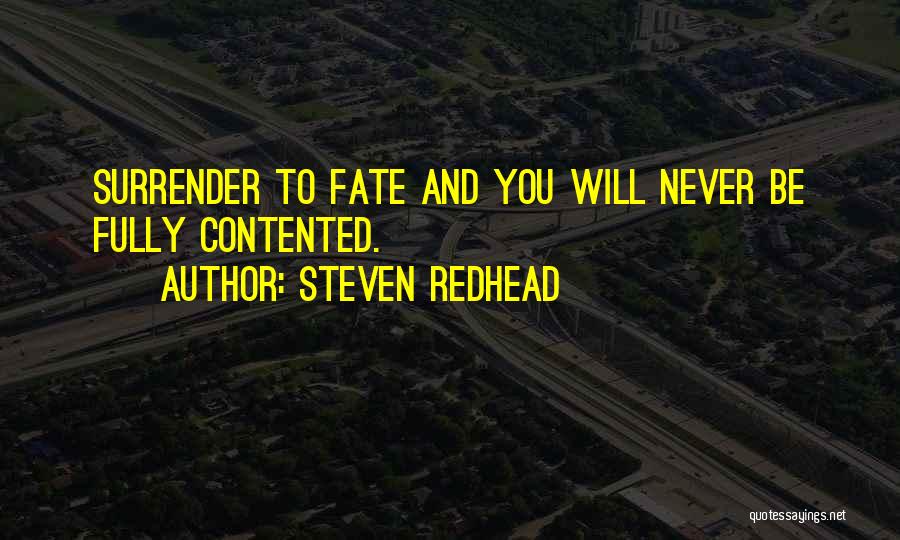 Steven Redhead Quotes: Surrender To Fate And You Will Never Be Fully Contented.
