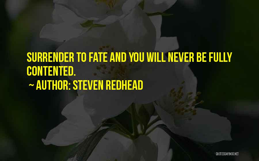 Steven Redhead Quotes: Surrender To Fate And You Will Never Be Fully Contented.