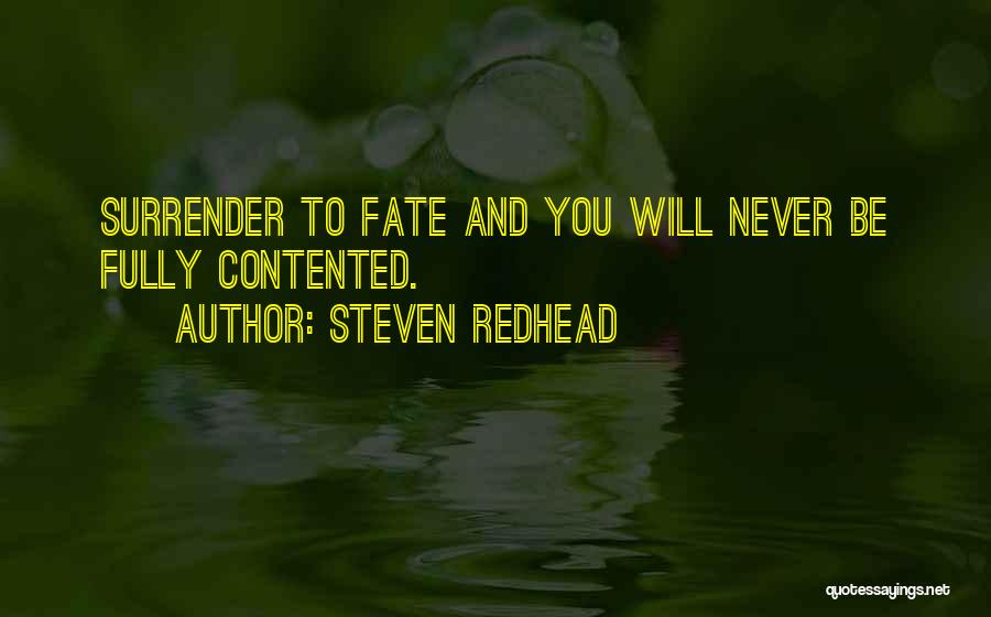 Steven Redhead Quotes: Surrender To Fate And You Will Never Be Fully Contented.