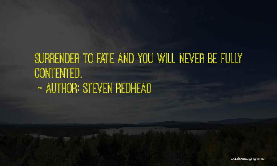 Steven Redhead Quotes: Surrender To Fate And You Will Never Be Fully Contented.