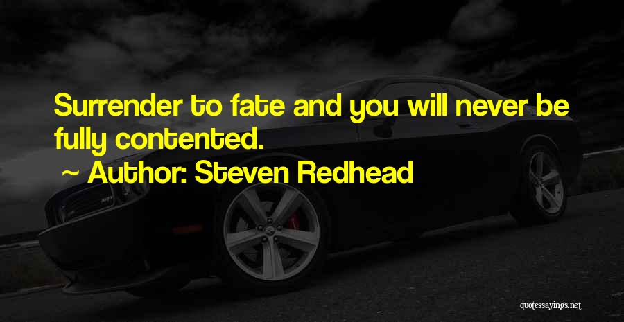 Steven Redhead Quotes: Surrender To Fate And You Will Never Be Fully Contented.