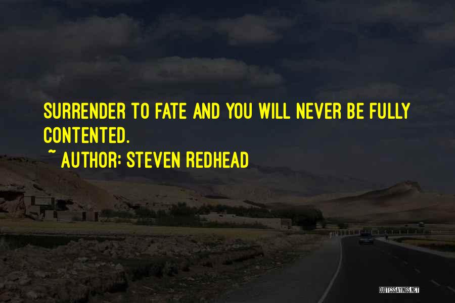 Steven Redhead Quotes: Surrender To Fate And You Will Never Be Fully Contented.