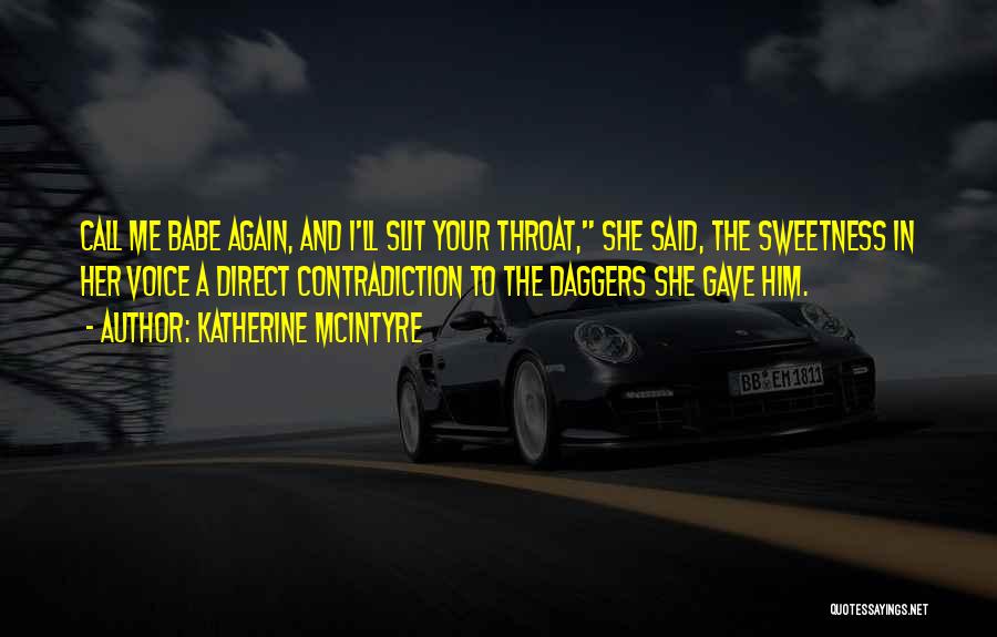 Katherine McIntyre Quotes: Call Me Babe Again, And I'll Slit Your Throat, She Said, The Sweetness In Her Voice A Direct Contradiction To