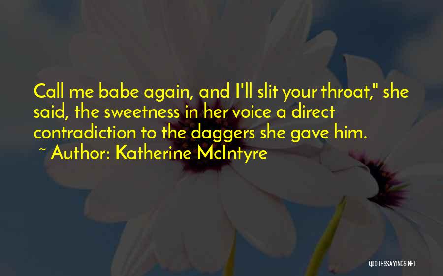 Katherine McIntyre Quotes: Call Me Babe Again, And I'll Slit Your Throat, She Said, The Sweetness In Her Voice A Direct Contradiction To