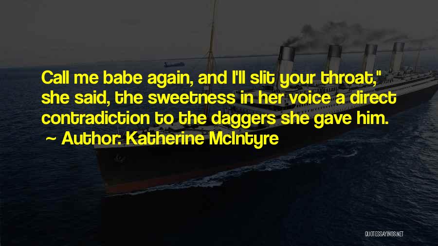 Katherine McIntyre Quotes: Call Me Babe Again, And I'll Slit Your Throat, She Said, The Sweetness In Her Voice A Direct Contradiction To