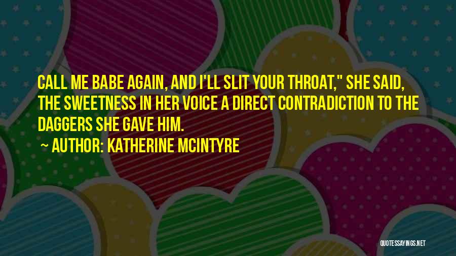 Katherine McIntyre Quotes: Call Me Babe Again, And I'll Slit Your Throat, She Said, The Sweetness In Her Voice A Direct Contradiction To