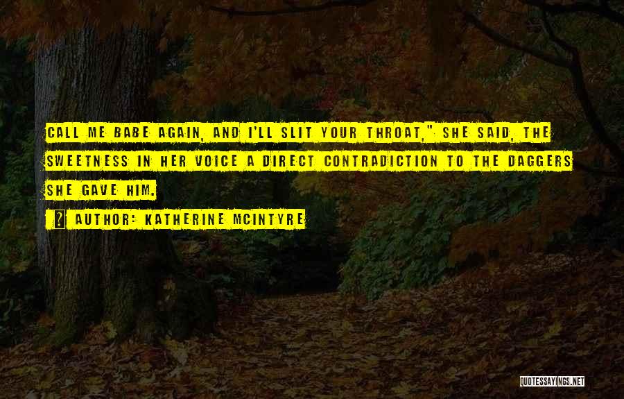 Katherine McIntyre Quotes: Call Me Babe Again, And I'll Slit Your Throat, She Said, The Sweetness In Her Voice A Direct Contradiction To