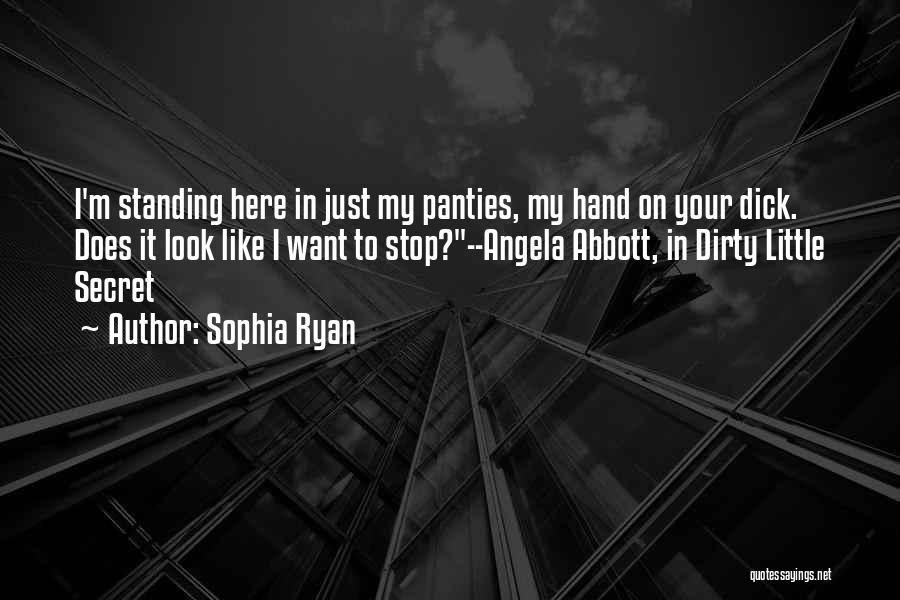 Sophia Ryan Quotes: I'm Standing Here In Just My Panties, My Hand On Your Dick. Does It Look Like I Want To Stop?--angela
