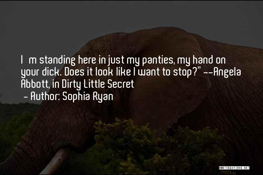 Sophia Ryan Quotes: I'm Standing Here In Just My Panties, My Hand On Your Dick. Does It Look Like I Want To Stop?--angela
