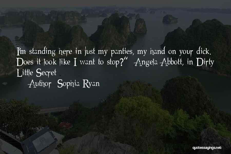 Sophia Ryan Quotes: I'm Standing Here In Just My Panties, My Hand On Your Dick. Does It Look Like I Want To Stop?--angela
