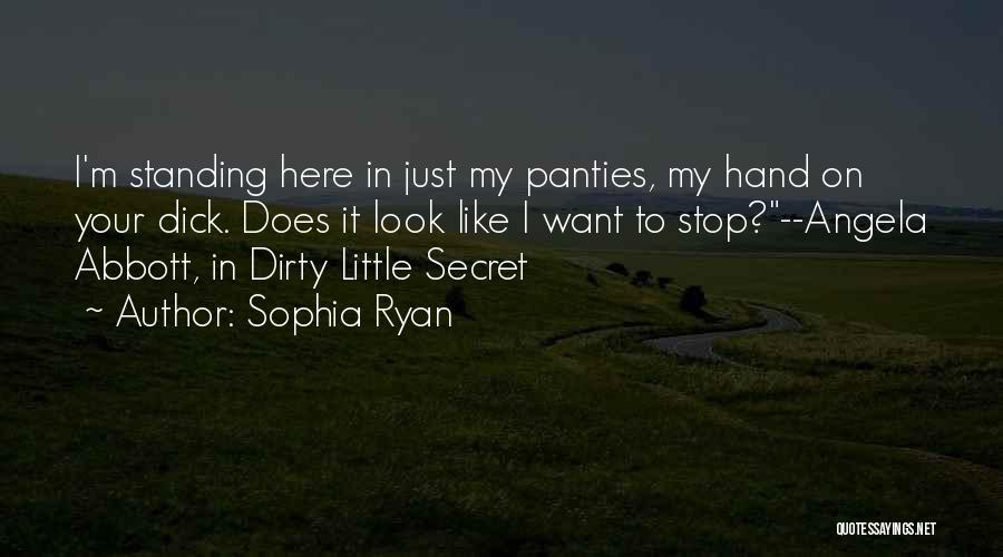 Sophia Ryan Quotes: I'm Standing Here In Just My Panties, My Hand On Your Dick. Does It Look Like I Want To Stop?--angela