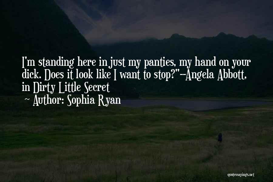 Sophia Ryan Quotes: I'm Standing Here In Just My Panties, My Hand On Your Dick. Does It Look Like I Want To Stop?--angela