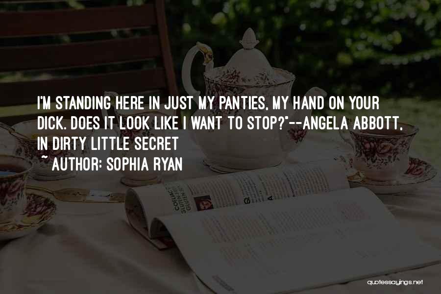 Sophia Ryan Quotes: I'm Standing Here In Just My Panties, My Hand On Your Dick. Does It Look Like I Want To Stop?--angela