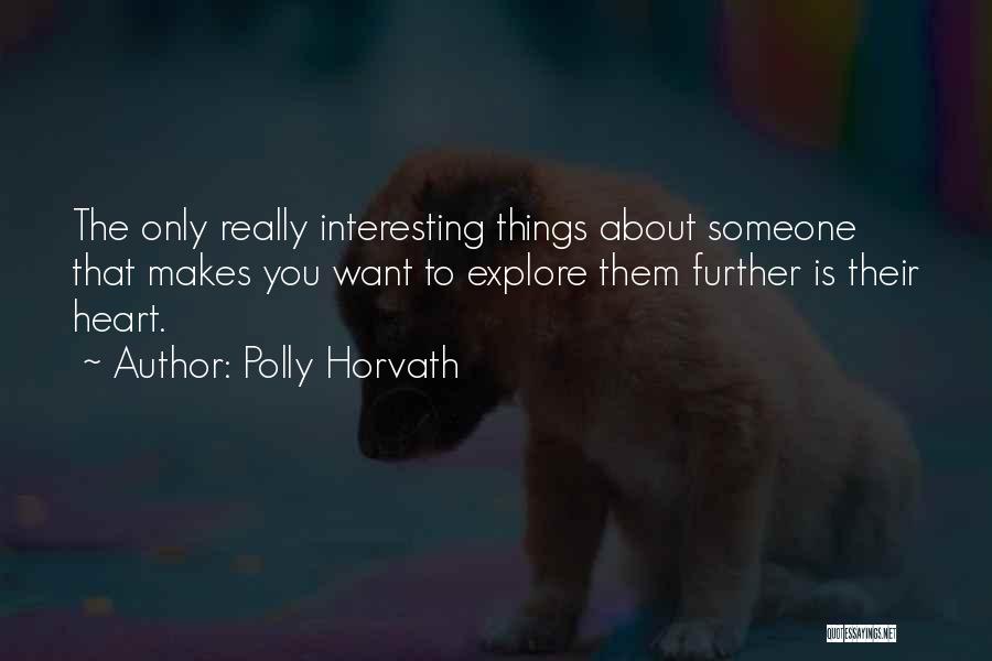 Polly Horvath Quotes: The Only Really Interesting Things About Someone That Makes You Want To Explore Them Further Is Their Heart.