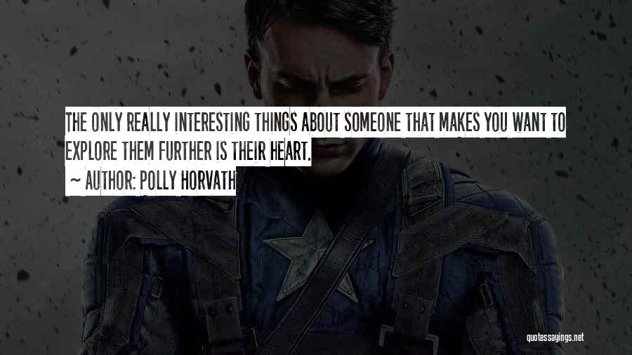 Polly Horvath Quotes: The Only Really Interesting Things About Someone That Makes You Want To Explore Them Further Is Their Heart.