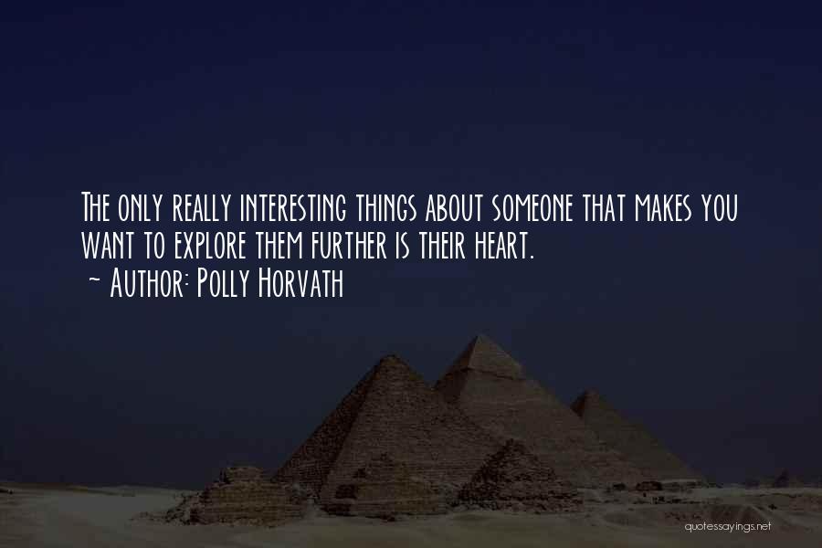 Polly Horvath Quotes: The Only Really Interesting Things About Someone That Makes You Want To Explore Them Further Is Their Heart.