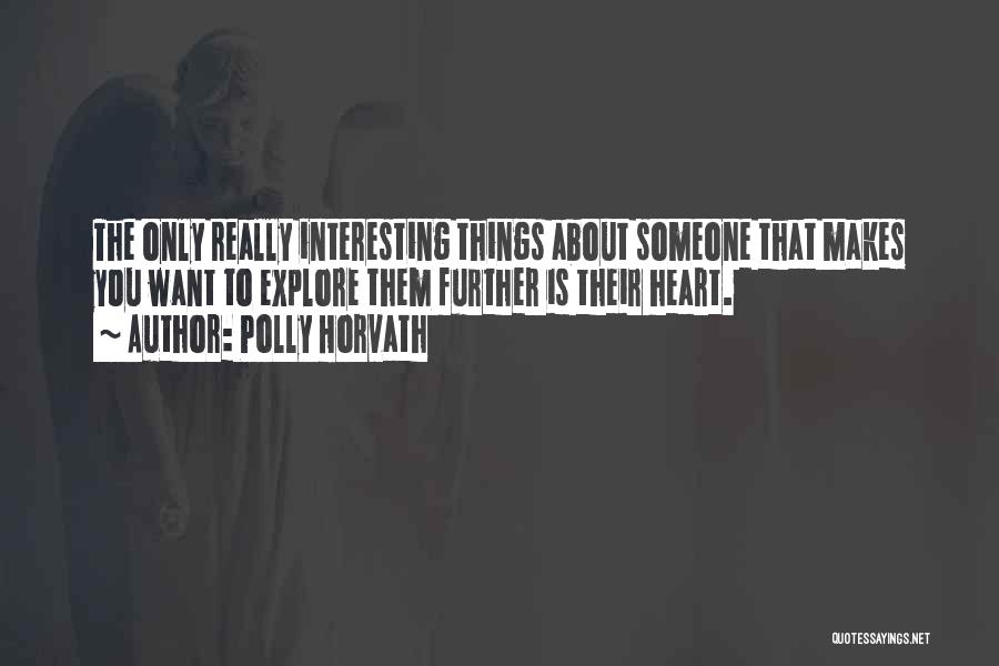 Polly Horvath Quotes: The Only Really Interesting Things About Someone That Makes You Want To Explore Them Further Is Their Heart.