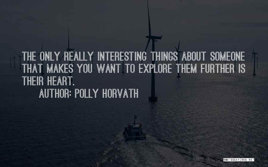 Polly Horvath Quotes: The Only Really Interesting Things About Someone That Makes You Want To Explore Them Further Is Their Heart.