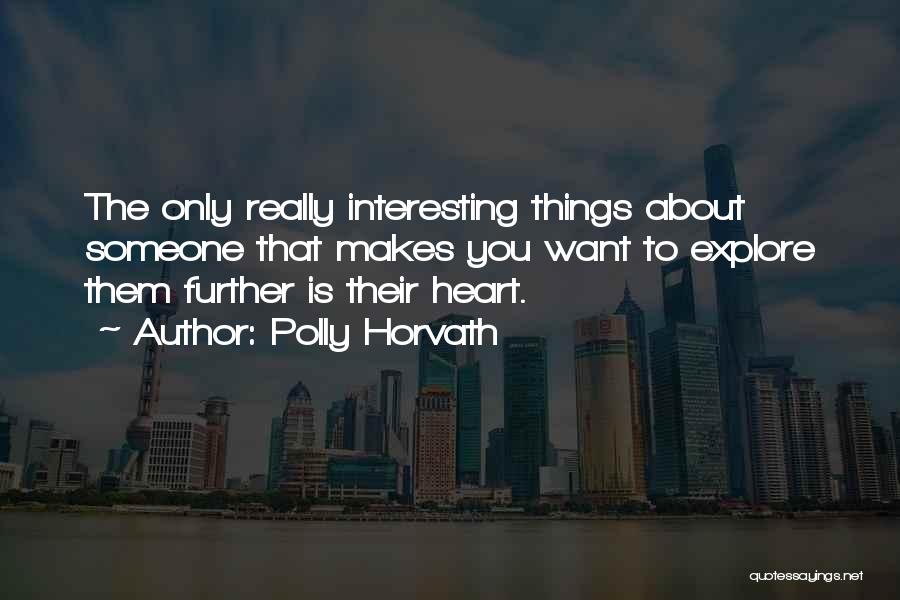 Polly Horvath Quotes: The Only Really Interesting Things About Someone That Makes You Want To Explore Them Further Is Their Heart.