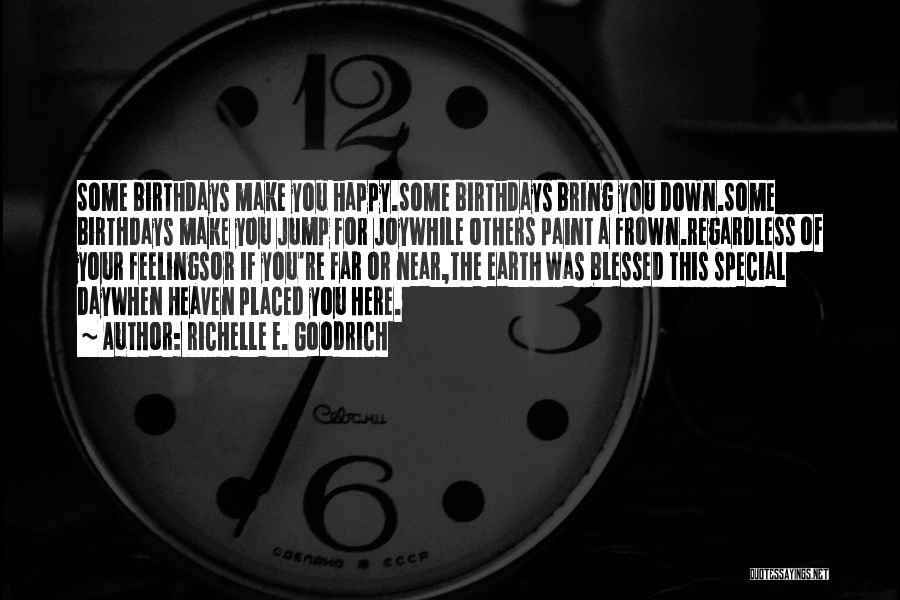 Richelle E. Goodrich Quotes: Some Birthdays Make You Happy.some Birthdays Bring You Down.some Birthdays Make You Jump For Joywhile Others Paint A Frown.regardless Of