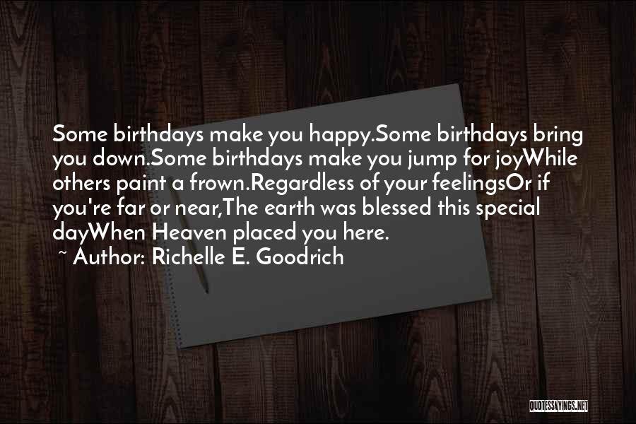 Richelle E. Goodrich Quotes: Some Birthdays Make You Happy.some Birthdays Bring You Down.some Birthdays Make You Jump For Joywhile Others Paint A Frown.regardless Of