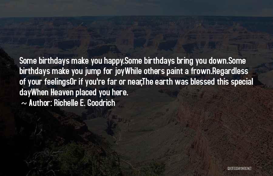 Richelle E. Goodrich Quotes: Some Birthdays Make You Happy.some Birthdays Bring You Down.some Birthdays Make You Jump For Joywhile Others Paint A Frown.regardless Of