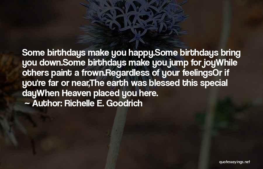 Richelle E. Goodrich Quotes: Some Birthdays Make You Happy.some Birthdays Bring You Down.some Birthdays Make You Jump For Joywhile Others Paint A Frown.regardless Of