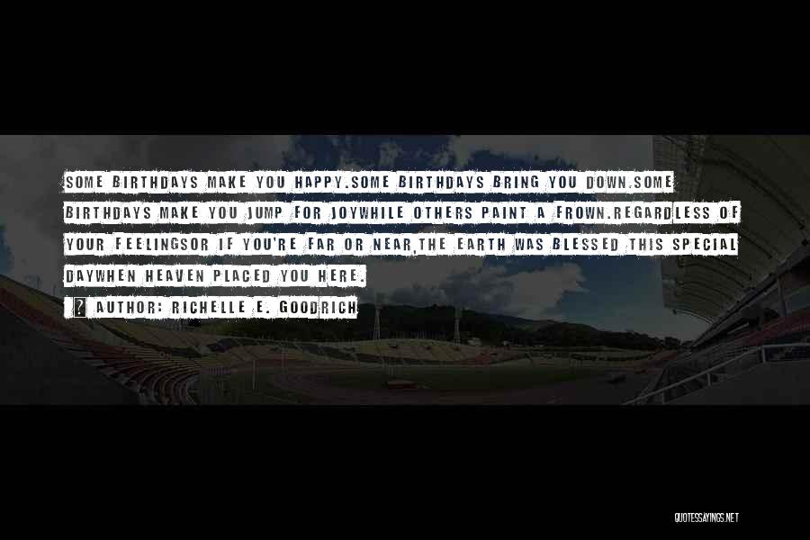 Richelle E. Goodrich Quotes: Some Birthdays Make You Happy.some Birthdays Bring You Down.some Birthdays Make You Jump For Joywhile Others Paint A Frown.regardless Of