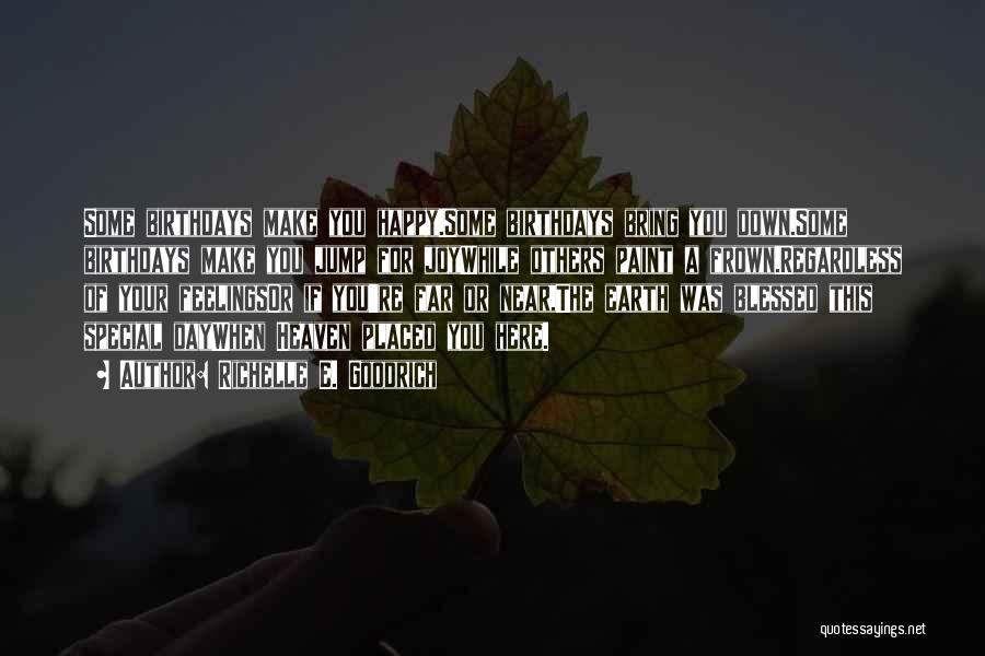 Richelle E. Goodrich Quotes: Some Birthdays Make You Happy.some Birthdays Bring You Down.some Birthdays Make You Jump For Joywhile Others Paint A Frown.regardless Of