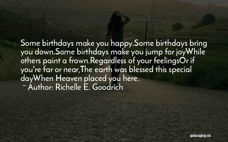 Richelle E. Goodrich Quotes: Some Birthdays Make You Happy.some Birthdays Bring You Down.some Birthdays Make You Jump For Joywhile Others Paint A Frown.regardless Of