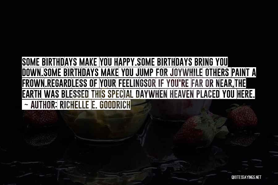 Richelle E. Goodrich Quotes: Some Birthdays Make You Happy.some Birthdays Bring You Down.some Birthdays Make You Jump For Joywhile Others Paint A Frown.regardless Of