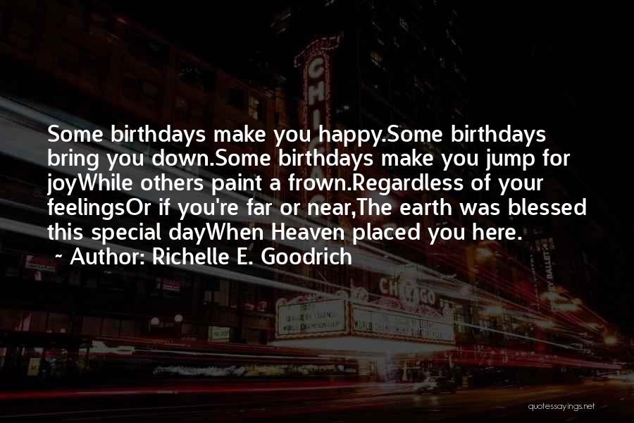 Richelle E. Goodrich Quotes: Some Birthdays Make You Happy.some Birthdays Bring You Down.some Birthdays Make You Jump For Joywhile Others Paint A Frown.regardless Of