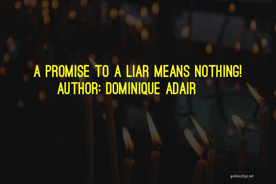 Dominique Adair Quotes: A Promise To A Liar Means Nothing!