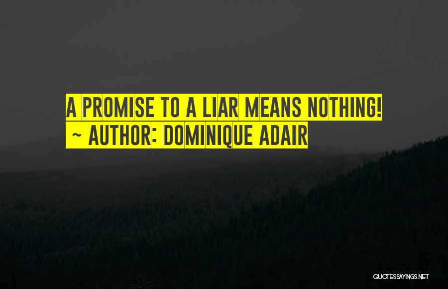 Dominique Adair Quotes: A Promise To A Liar Means Nothing!