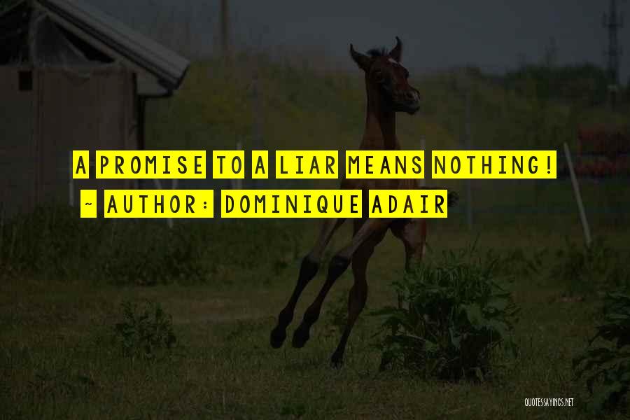 Dominique Adair Quotes: A Promise To A Liar Means Nothing!