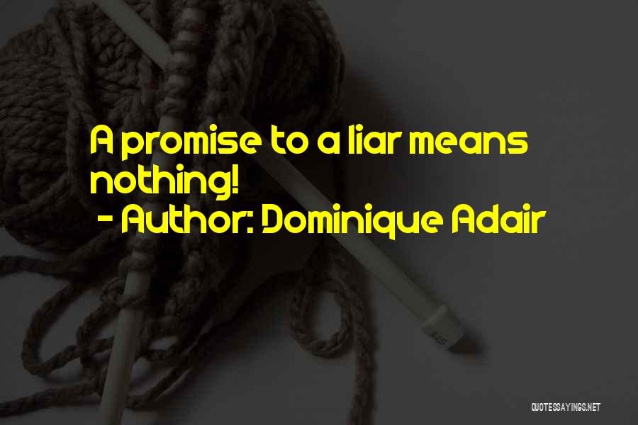 Dominique Adair Quotes: A Promise To A Liar Means Nothing!