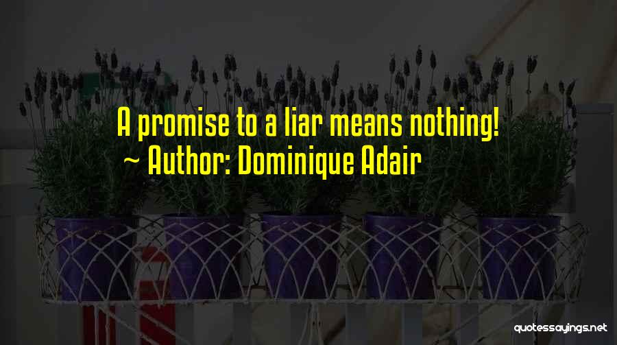 Dominique Adair Quotes: A Promise To A Liar Means Nothing!