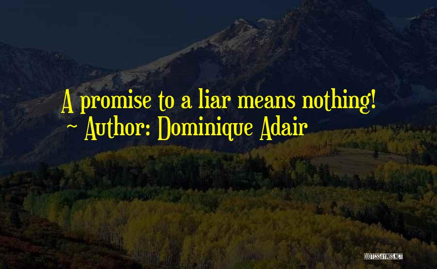 Dominique Adair Quotes: A Promise To A Liar Means Nothing!