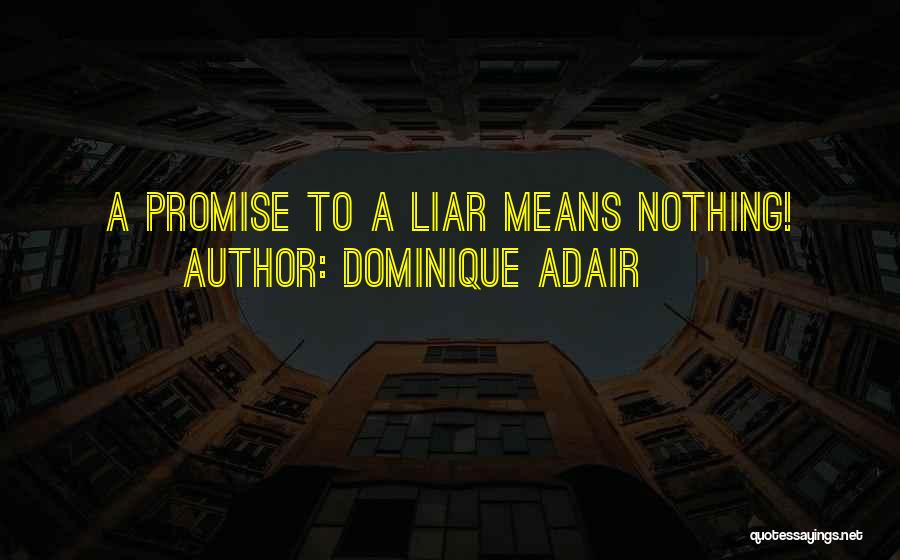 Dominique Adair Quotes: A Promise To A Liar Means Nothing!