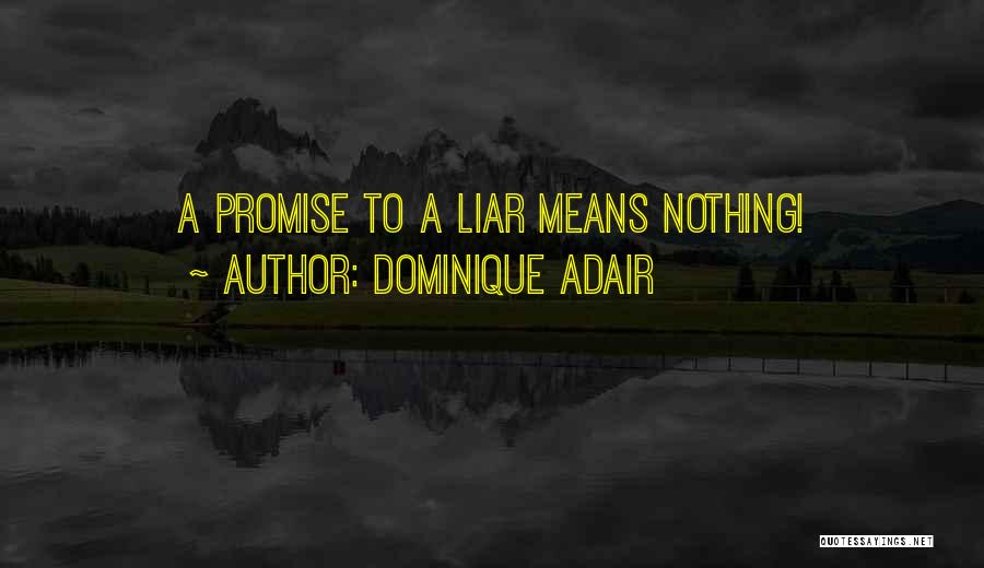 Dominique Adair Quotes: A Promise To A Liar Means Nothing!